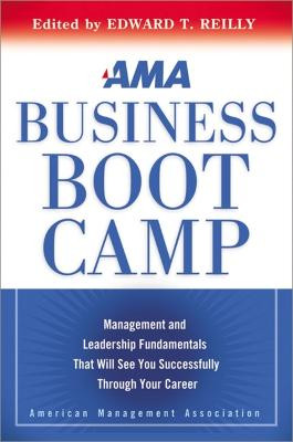 AMA Business Boot Camp: Management and Leadership Fundamentals That Will See You Successfully Through Your Career by Edward Reilly