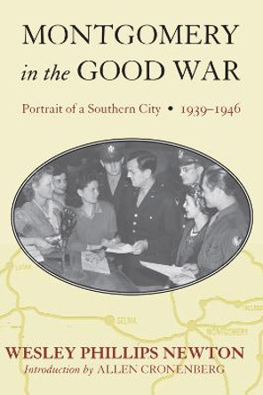 Montgomery in the Good War: Portrait of a Southern City, 1939-1946 by Wesley Newton