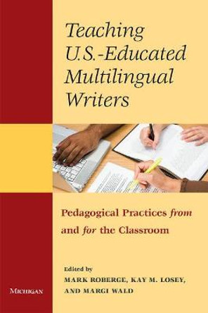 Teaching U.S.- Educated Multilingual Writers: Pedagogical Practices from and for the Classroom by Mark Roberge