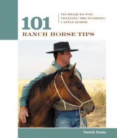 101 Ranch Horse Tips: Techniques For Training The Working Cow Horse by Patrick Hooks