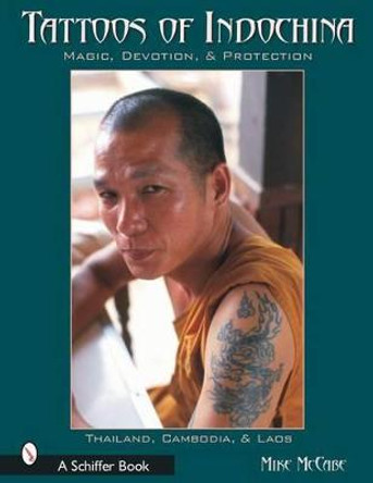 Tattoos of Indochina: Magic, Devotion, & Protection Michael McCabe 9780764316791