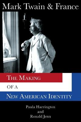 Mark Twain & France: The Making of a New American Identity by Paula Harrington