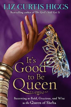 It's Good to be Queen: En Life Lessons from the Queen of Sheba by Liz Curtis Higgs