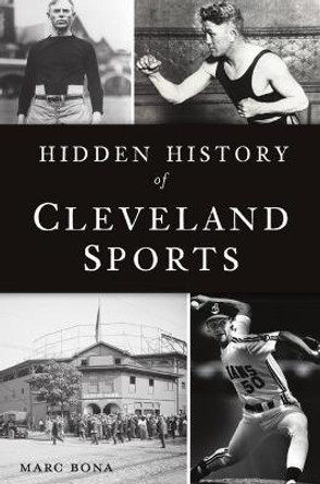 Hidden History of Cleveland Sports by Marc Bona