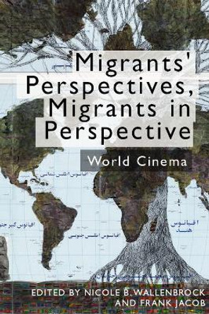 Migrants in Perspective, Migrants' Perspectives: Human Displacement in 21st Century Film by Nicole Wallenbrock