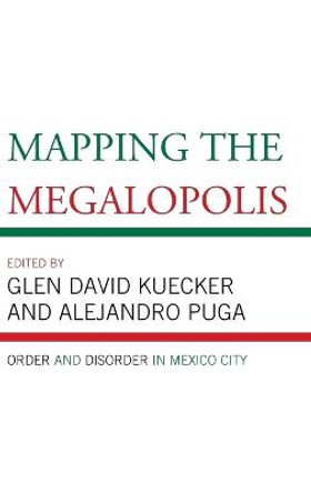 Mapping the Megalopolis: Order and Disorder in Mexico City by Glen David Kuecker