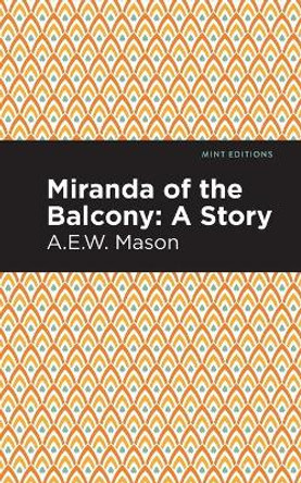 Miranda of the Balcony: A Story by A E W Mason