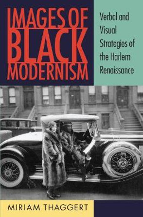 Images of Black Modernism: Verbal and Visual Strategies of the Harlem Renaissance by Miriam Thaggert