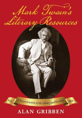 Mark Twain's Literary Resources: A Reconstruction of His Library and Reading by Dr Alan Gribben