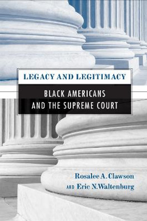Legacy and Legitimacy: Black Americans and the Supreme Court by Rosalee A. Clawson