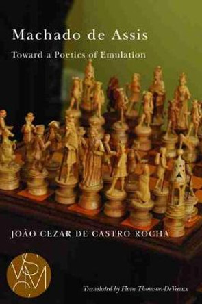 Machado de Assis: Toward a Poetics of Emulation by Joao Cezar De Castro Rocha