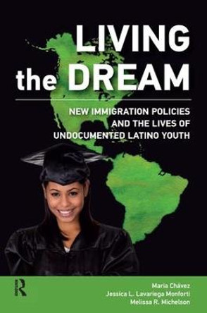 Living the Dream: New Immigration Policies and the Lives of Undocumented Latino Youth by Maria Chavez