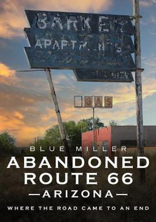 Abandoned Route 66 Arizona: Where the Road Came to an End by Blue Miller