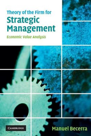 Theory of the Firm for Strategic Management: Economic Value Analysis by Manuel Becerra