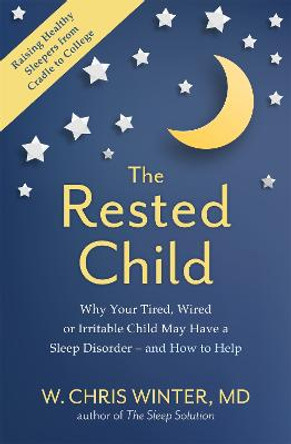 The Rested Child: Raising Healthy Sleepers from Cradle to College by W. Christopher Winter