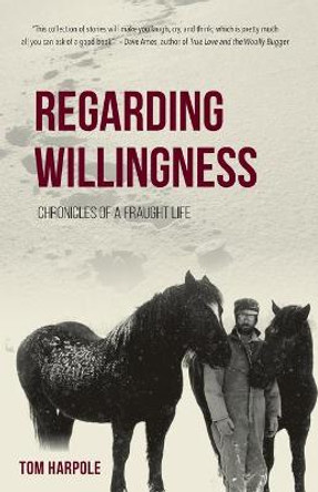 Regarding Willingness: Chronicles of a Fraught Life by Tom Harpole