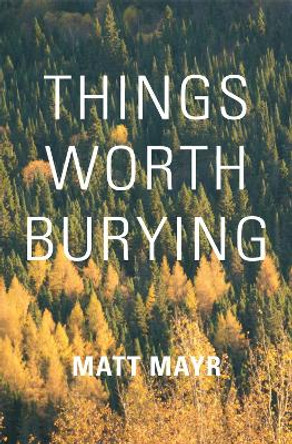 Things Worth Burying by Matt Mayr