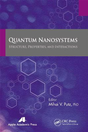 Quantum Nanosystems: Structure, Properties, and Interactions by Mihai V. Putz