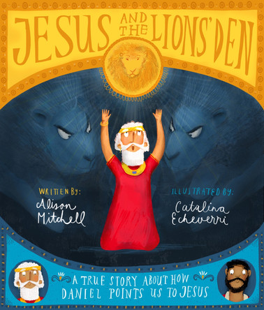 Jesus and the Lions' Den: A true story about how Daniel points us to Jesus by Alison Mitchell Jesus and the Lions' Den: A true story about how Daniel points us to Jesus by Alison Mitchell