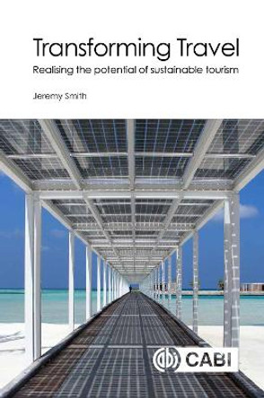 Transforming Travel: Realising the potential of sustainable tourism by Jeremy Smith