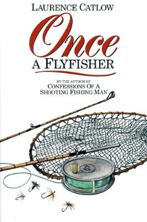 Once a Flyfisher by Laurence Catlow