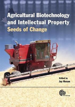 Agricultural Biotechnology and Intellectual Property: Seeds of Change by Jay Kesan