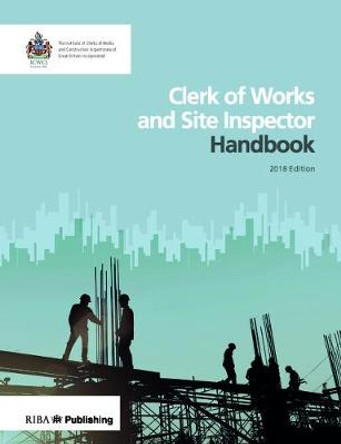 Clerk of Works and Site Inspector Handbook: 2018 Edition by The Institute of Clerks of Works and Construction Inspectorate