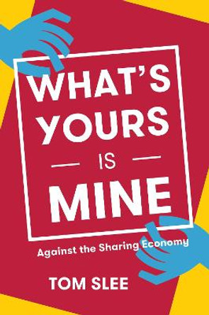 What's Yours Is Mine: Against the Sharing Economy by Tom Slee