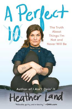 A Perfect 10: The Truth about Things I'm Not and Never Will Be by Heather Land