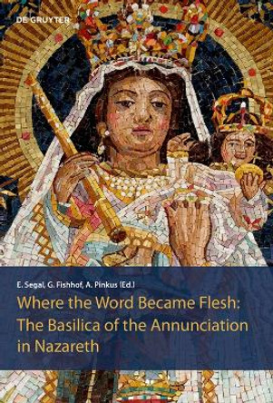 The Basilica of the Annunciation in Nazareth: Where the word became flesh by Einat Segal