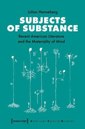 Subjects of Substance: Recent American Literature and the Materiality of Mind by Julian Henneberg