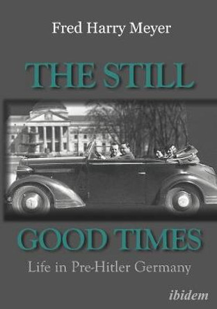 The Still Good Times: Life in Pre-Hitler Germany by Fred H Meyer