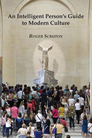 An Intelligent Person's Guide to Modern Culture by Roger Scruton