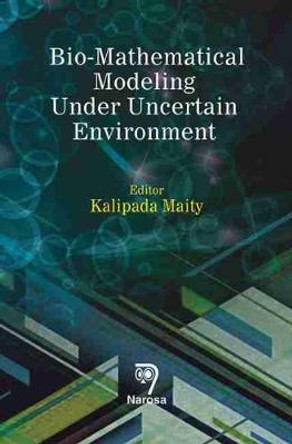 Bio-Mathematical Modeling Under Uncertain Environment by Kalipada Maity