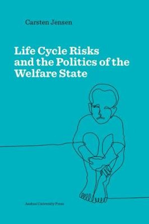 Life Cycle Risks and the Politics of the Welfare State by Carsten Jensen