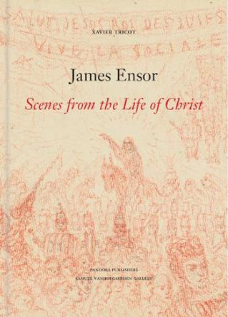 James Ensor: Scenes from the Life of Christ by Xavier Tricot