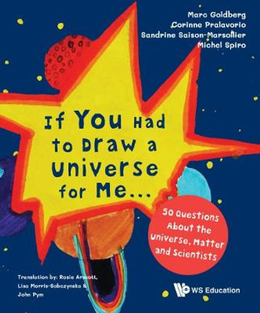 If You Had To Draw A Universe For Me... : 50 Questions About The Universe, Matter And Scientists by Michel Spiro