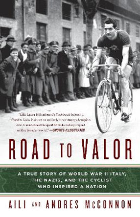 Road to Valor: A True Story of WWII Italy, the Nazis, and the Cyclist Who Inspired a Nation by Aili McConnon