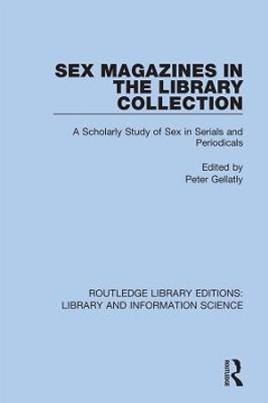 Sex Magazines in the Library Collection: A Scholarly Study of Sex in Serials and Periodicals by Peter Gellatly