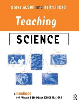 Teaching Science: A Handbook for Primary and Secondary School Teachers by Steven Alsop