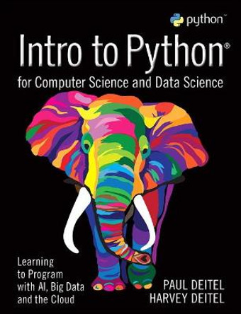 Intro to Python for Computer Science and Data Science: Learning to Program with AI, Big Data and The Cloud by Paul J. Deitel