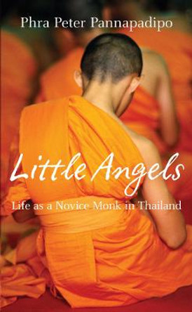 Little Angels: The Real Life Stories of Thai Novice Monks by Phra Peter Pannapadipo