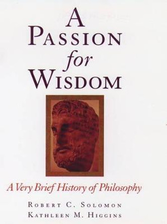 A Passion for Wisdom: A Very Brief History of Philosophy by Professor Robert C. Solomon