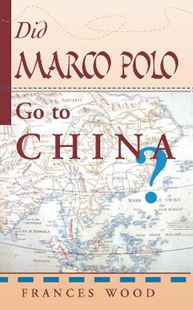 Did Marco Polo Go To China? by Frances Wood