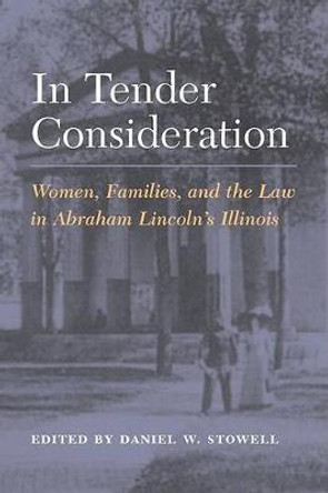 In Tender Consideration: Women, Families, and the Law in Abraham Lincoln's Illinois by Daniel W. Stowell