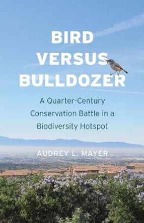 Bird versus Bulldozer: A Quarter-Century Conservation Battle in a Biodiversity Hotspot by Audrey L. Mayer