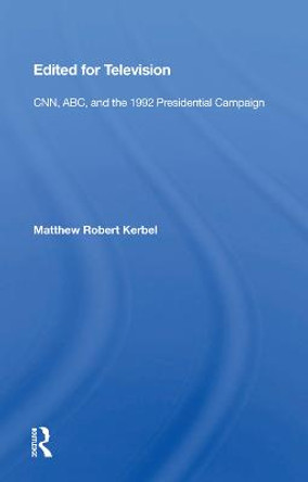 Edited for Television: CNN, ABC, and the 1992 Presidential Campaign by Matthew Robert Kerbel