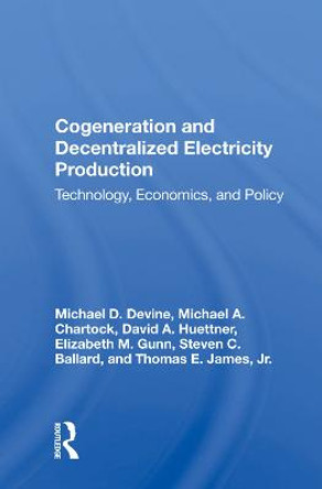 Cogeneration And Decentralized Electricity Production: Technology, Economics, And Policy by Michael D Devine