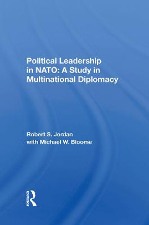 Political Leadership In Nato: A Study In Multinational Diplomacy by Robert S Jordan