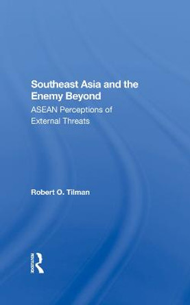 Southeast Asia And The Enemy Beyond: Asean Perceptions Of External Threats by Robert O. Tilman